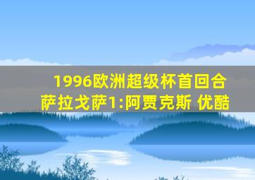 1996欧洲超级杯首回合 萨拉戈萨1:阿贾克斯 优酷